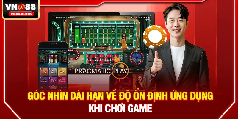 Góc nhìn dài hạn về độ ổn định ứng dụng khi chơi game