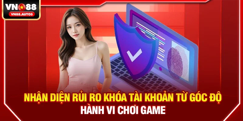 Nhận diện rủi ro khóa tài khoản từ góc độ hành vi chơi game