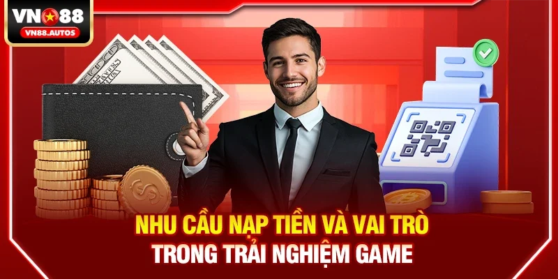 Nhu cầu nạp tiền và vai trò trong trải nghiệm game
