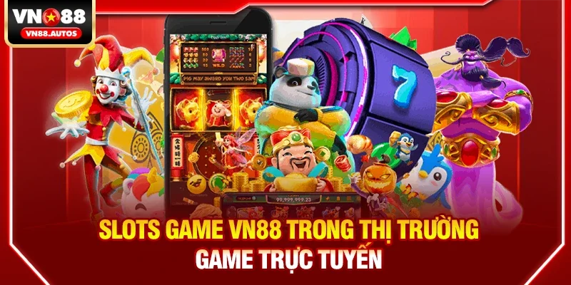 Tổng quan về Slots game vn88 trong thị trường game trực tuyến