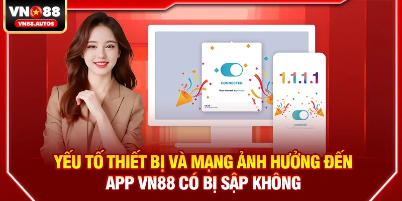 Yếu tố thiết bị và mạng ảnh hưởng đến app vn88 có bị sập không